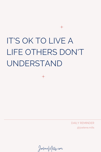 It's okay to live a life others do not understand.