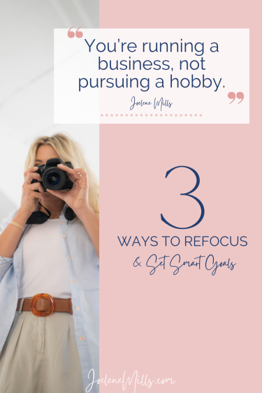 Photo of a woman taking a phto with the words "you are running a business, not pursuing a hobby" and " 3 ways to refocus and set smart goals"