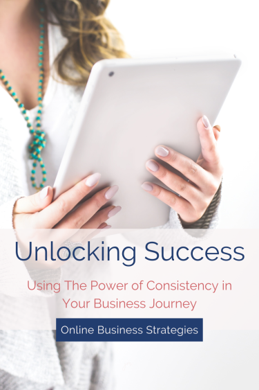 woman holding her ipad with the words Unlocking success: using the power of conistency in your business journey, online business strategies