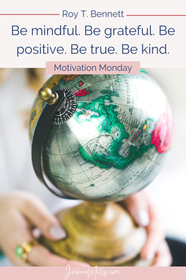 Woman holding a globe with the quote: Be mindful. Be grateful. Be positive. Be true. Be kind. by Roy T. Bennett for motivation monday